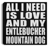All I Need Is Love And My Entlebucher Mountain Dog - Canvas Square