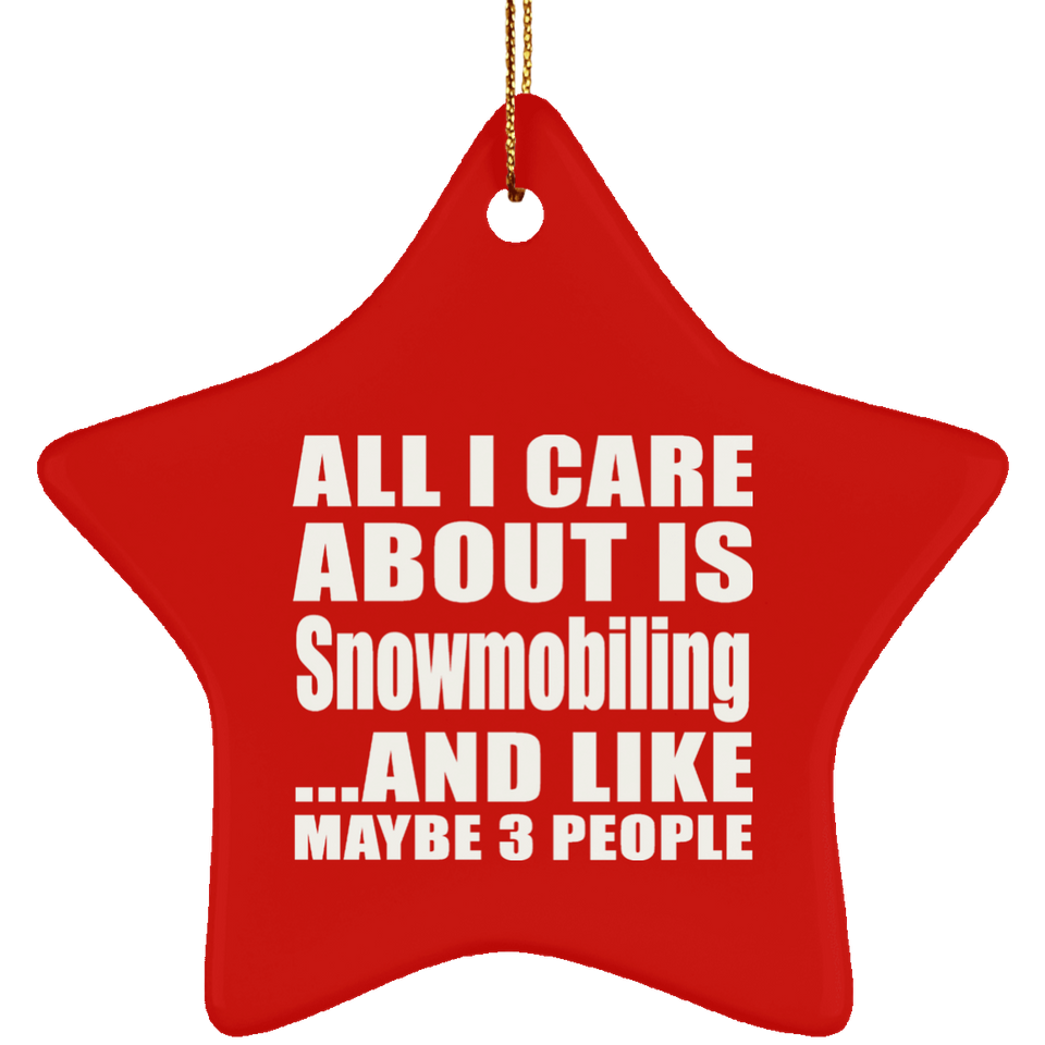 All I Care About Is Snowmobiling - Star Ornament