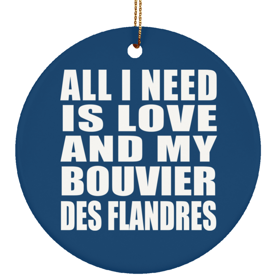 All I Need Is Love And My Bouvier Des Flandres - Circle Ornament