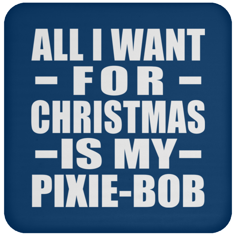All I Want For Christmas Is My Pixie-Bob - Coaster