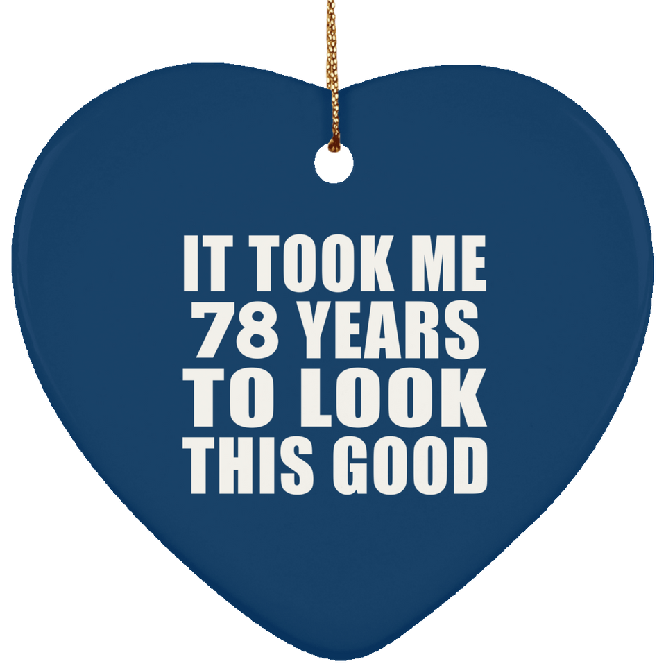 78th Birthday Took Me 78 Years To Look This Good - Heart Ornament