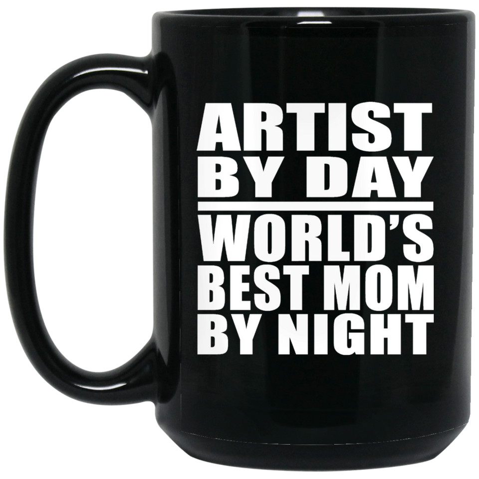Artist By Day World's Best Mom By Night - 15 Oz Coffee Mug Black