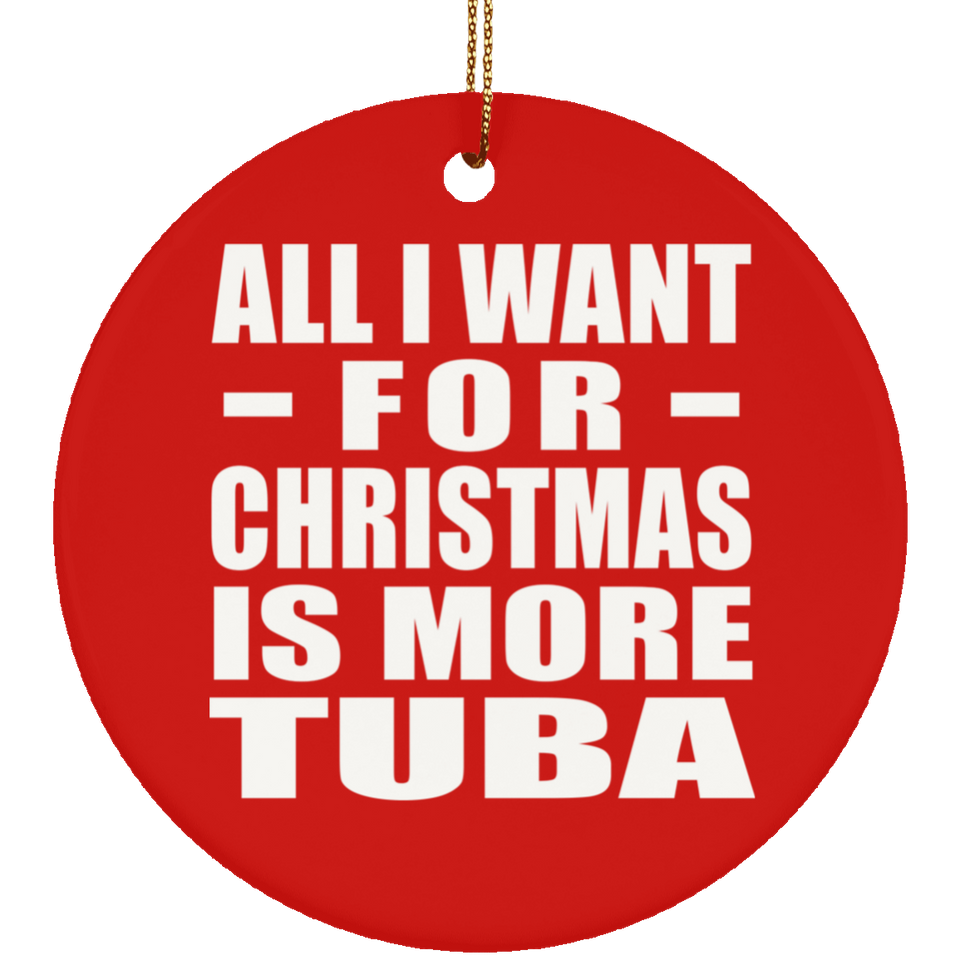 All I Want For Christmas Is More Tuba - Circle Ornament