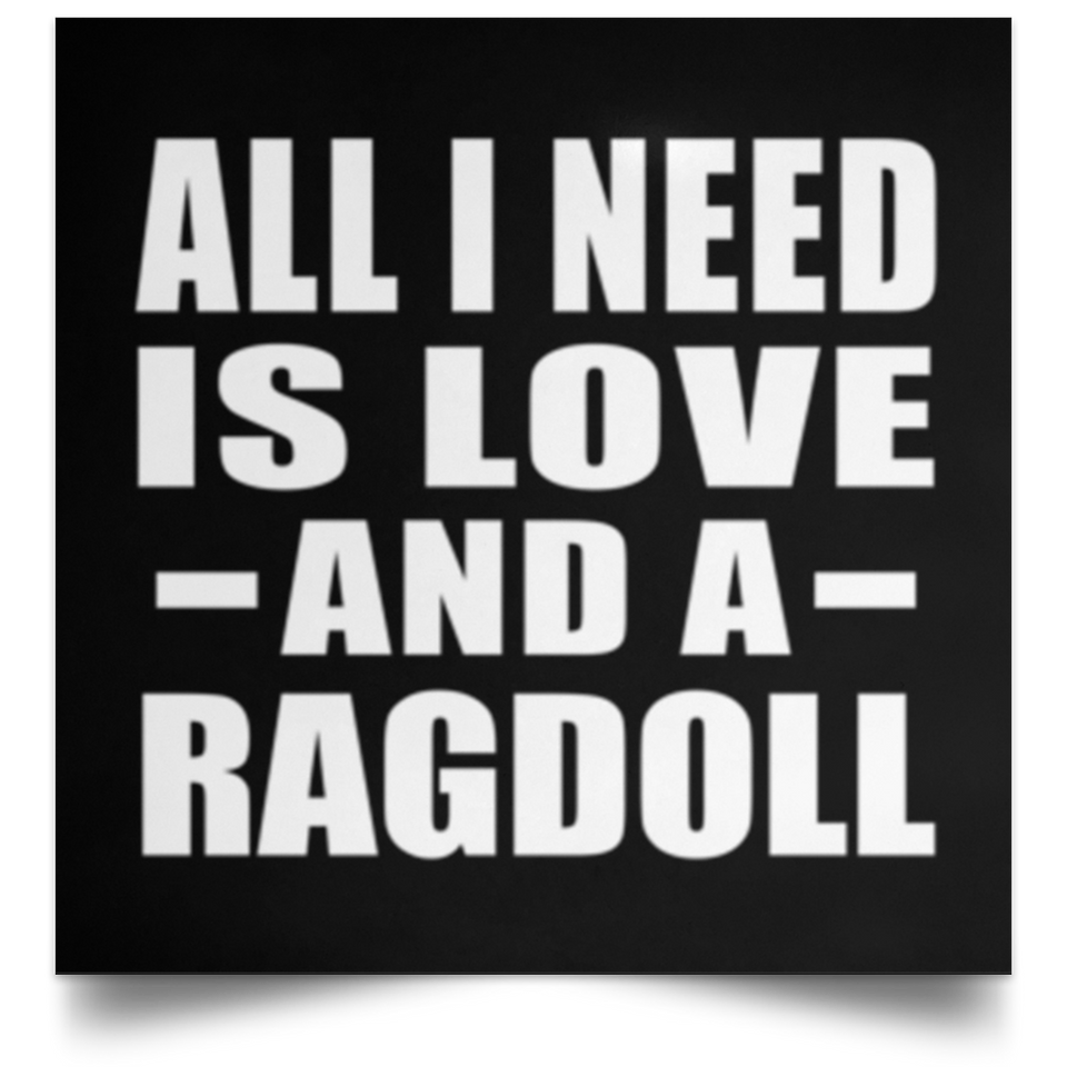 All I Need Is Love And A Ragdoll - Poster Square