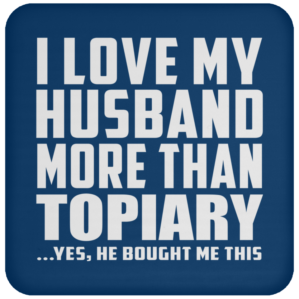 I Love My Husband More Than Topiary - Drink Coaster