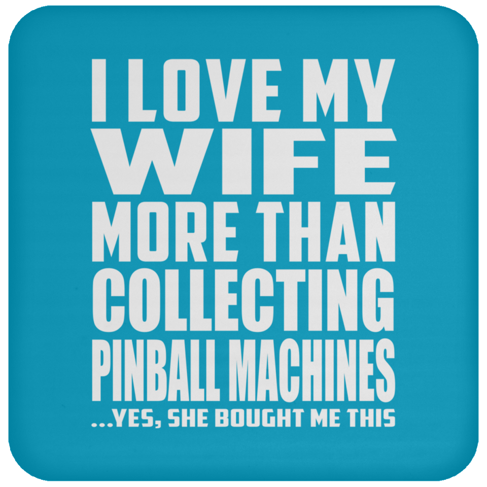 I Love My Wife More Than Collecting Pinball Machines - Drink Coaster