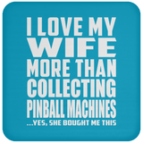 I Love My Wife More Than Collecting Pinball Machines - Drink Coaster