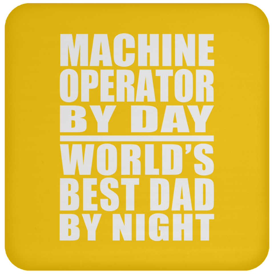 Machine Operator By Day World's Best Dad By Night - Drink Coaster