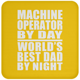 Machine Operator By Day World's Best Dad By Night - Drink Coaster