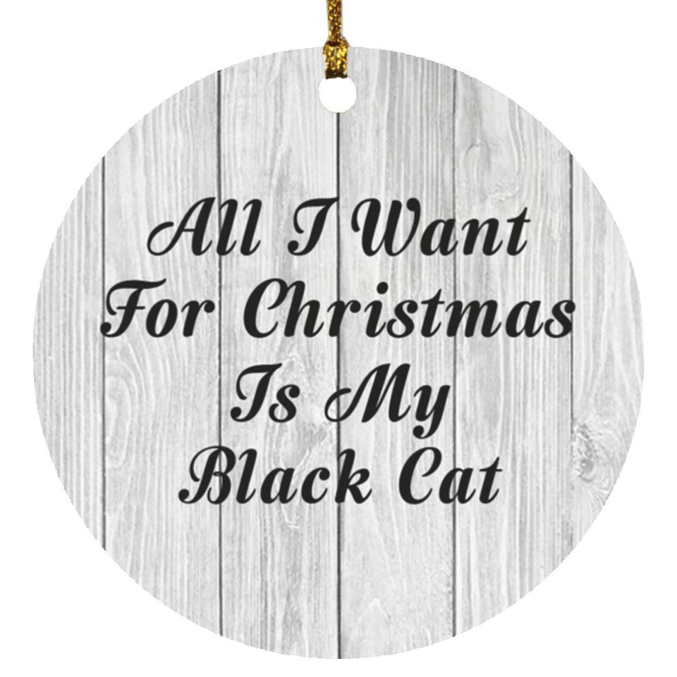 All I Want For Christmas Is My Black Cat - Circle Ornament F