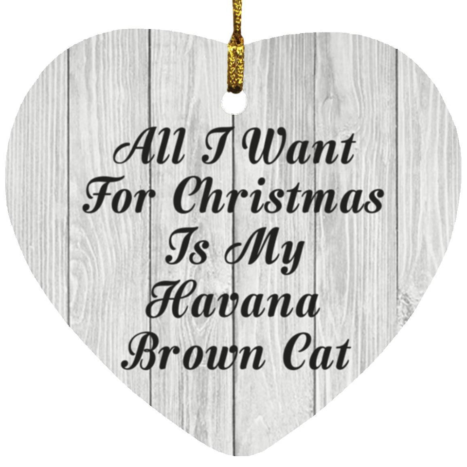All I Want For Christmas Is My Havana Brown Cat - Heart Ornament F