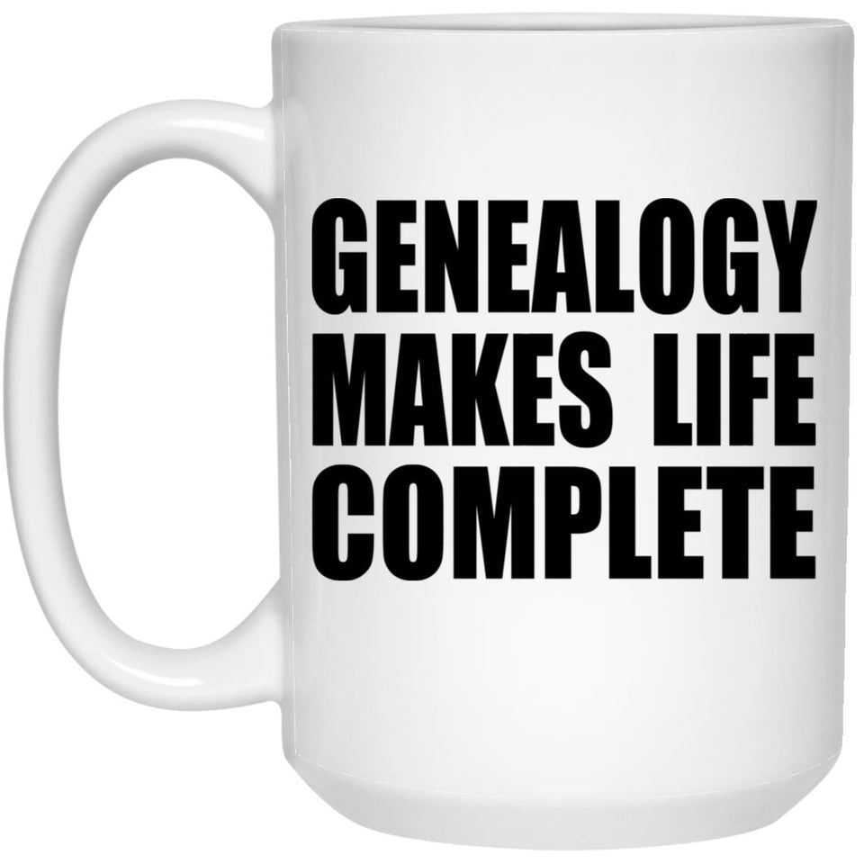 Genealogy Makes Life Complete - 15oz Coffee Mug