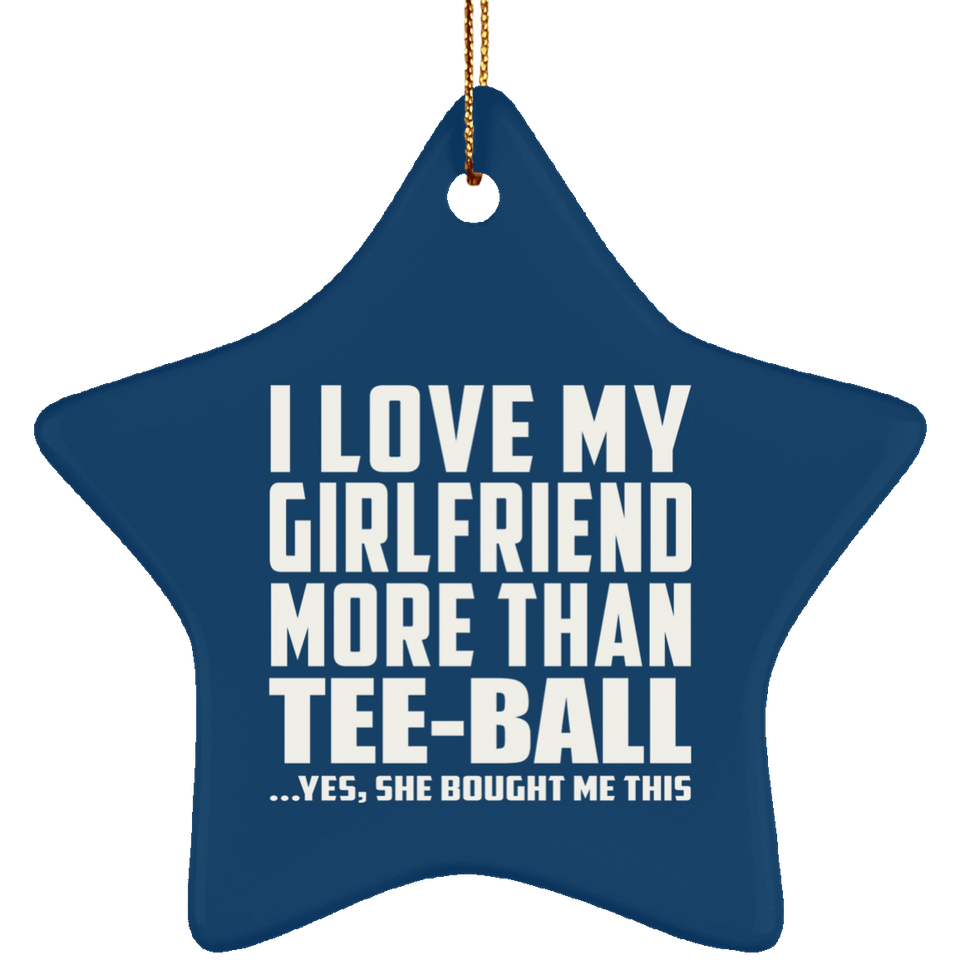I Love My Girlfriend More Than Tee-Ball - Star Ornament