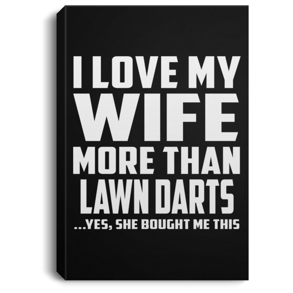 I Love My Wife More Than Lawn Darts - Canvas Portrait