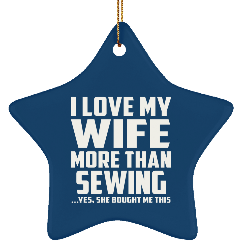 I Love My Wife More Than Sewing - Star Ornament