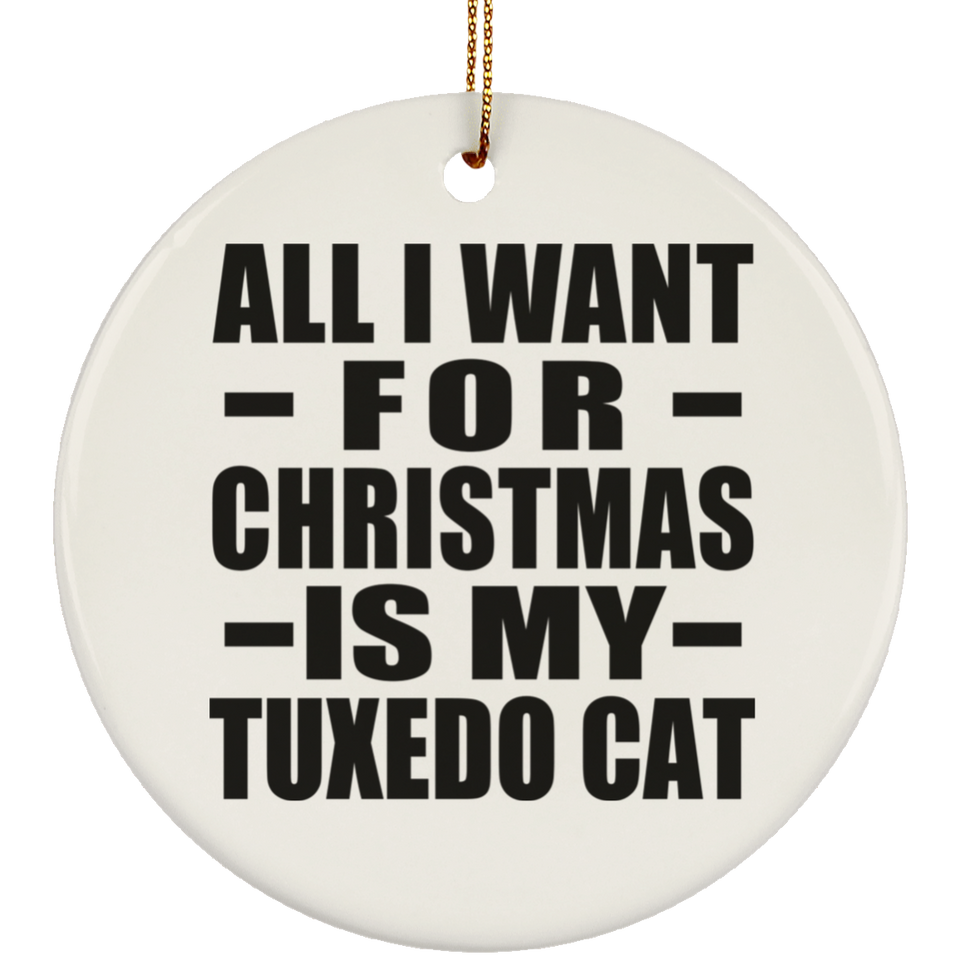 All I Want For Christmas Is My Tuxedo Cat - Circle Ornament