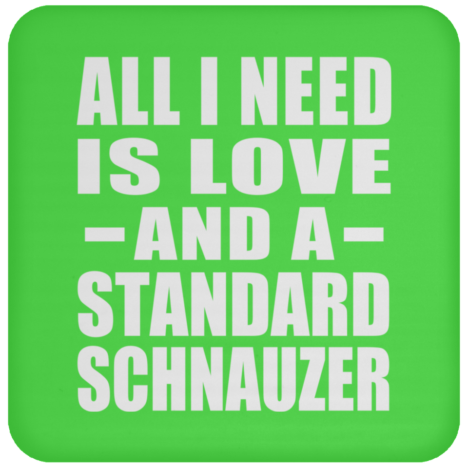 All I Need Is Love And A Standard Schnauzer - Drink Coaster