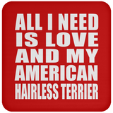 All I Need Is Love And My American Hairless Terrier - Drink Coaster