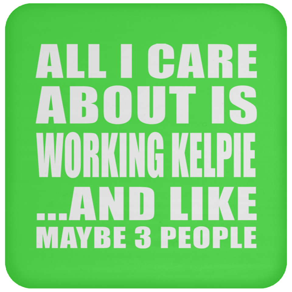 All I Care About Is Working Kelpie - Drink Coaster