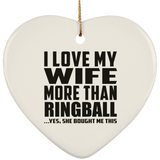 I Love My Wife More Than Ringball - Heart Ornament