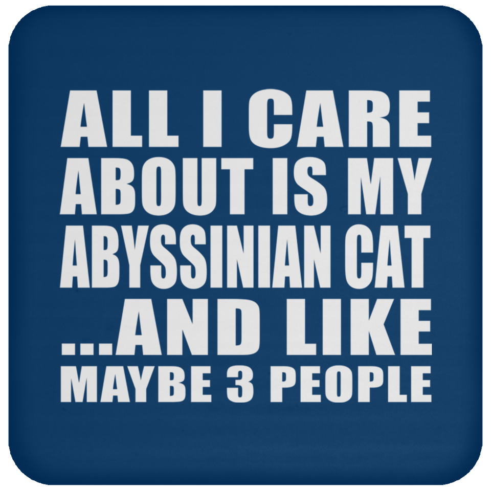 All I Care About Is My Abyssinian Cat - Drink Coaster