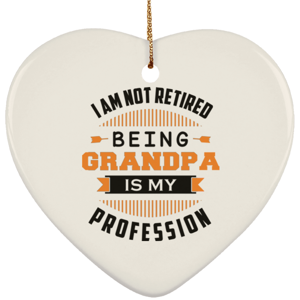 I Am Not Retired, Being Grandpa Is My Profession - Heart Ornament