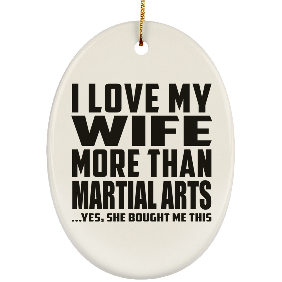 I Love My Wife More Than Martial Arts - Oval Ornament