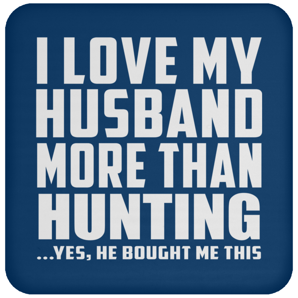 I Love My Husband More Than Hunting - Drink Coaster