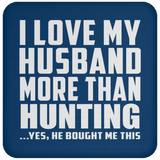 I Love My Husband More Than Hunting - Drink Coaster