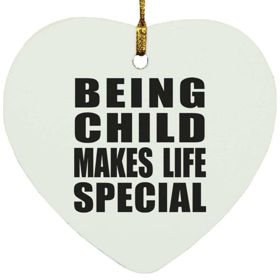 Being Child Makes Life Special - Heart Ornament