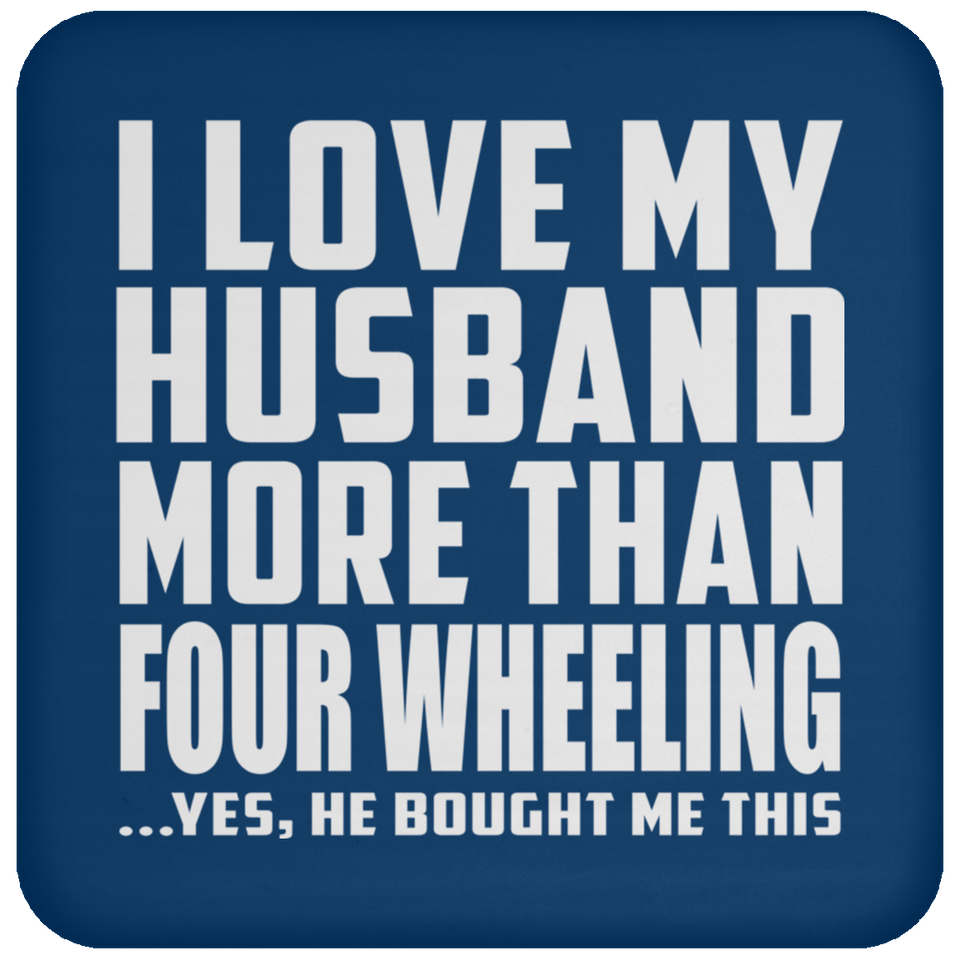 I Love My Husband More Than Four Wheeling - Drink Coaster