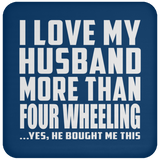 I Love My Husband More Than Four Wheeling - Drink Coaster