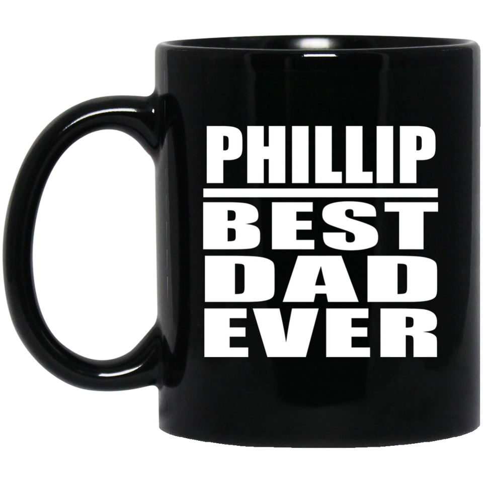 Phillip Best Dad Ever - 11 Oz Coffee Mug Black