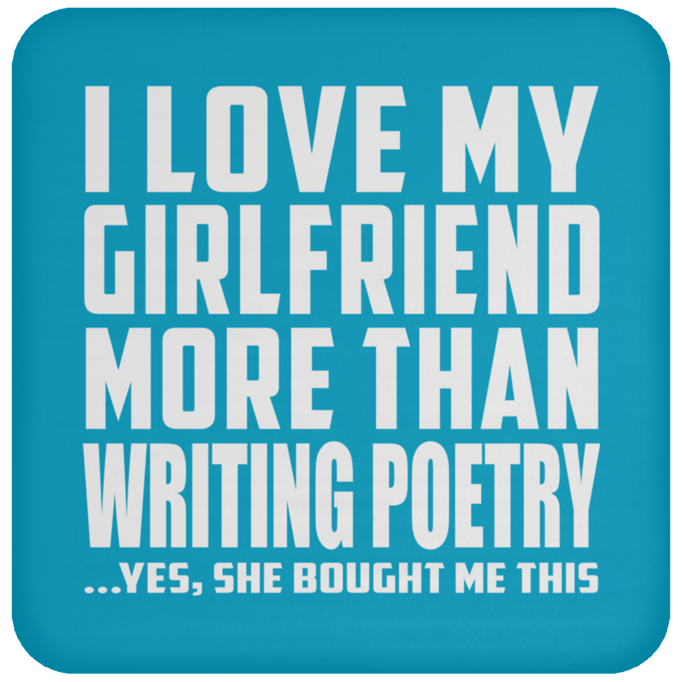 I Love My Girlfriend More Than Writing Poetry - Drink Coaster