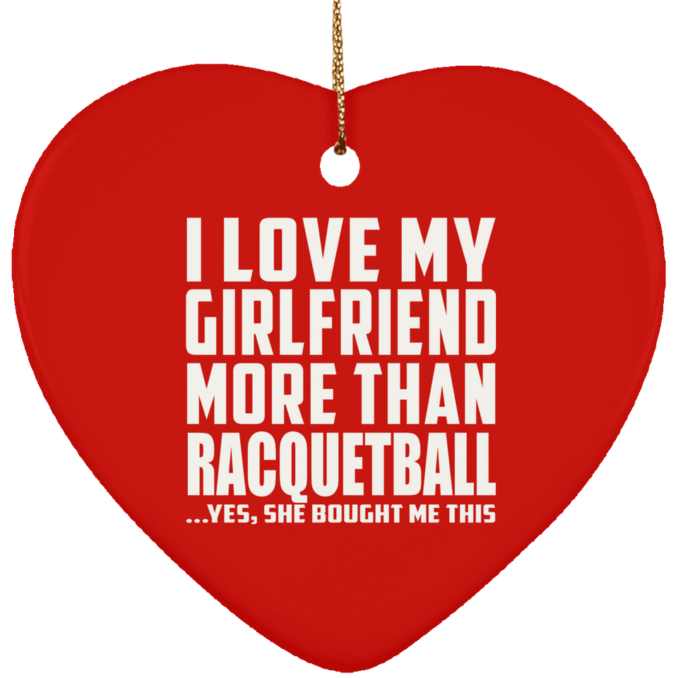 I Love My Girlfriend More Than Racquetball - Heart Ornament