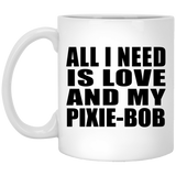 All I Need Is Love And My Pixie-Bob - 11 Oz Coffee Mug