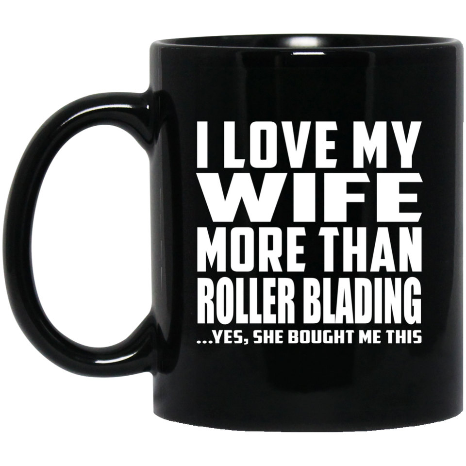 I Love My Wife More Than Roller Blading - 11 Oz Coffee Mug Black