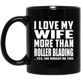 I Love My Wife More Than Roller Blading - 11 Oz Coffee Mug Black