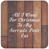 All I Want For Christmas Is My Serrade Petit Cat - Drink Coaster E