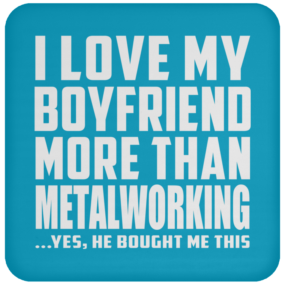 I Love My Boyfriend More Than Metalworking - Drink Coaster