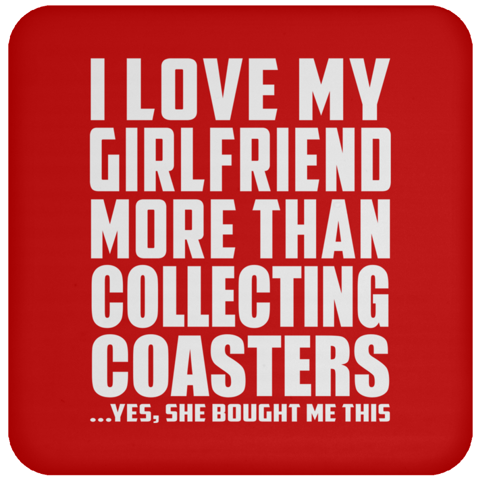 I Love My Girlfriend More Than Collecting Coasters - Drink Coaster