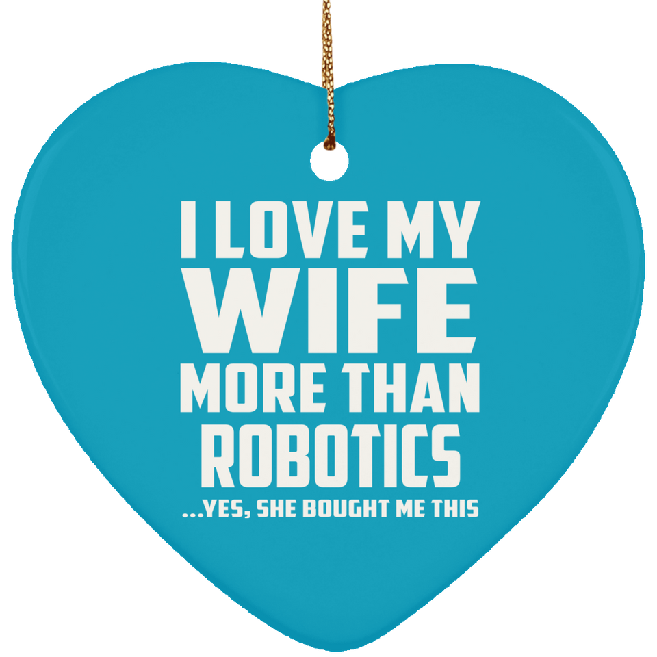 I Love My Wife More Than Robotics - Heart Ornament