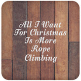 All I Want For Christmas Is More Rope Climbing - Drink Coaster E