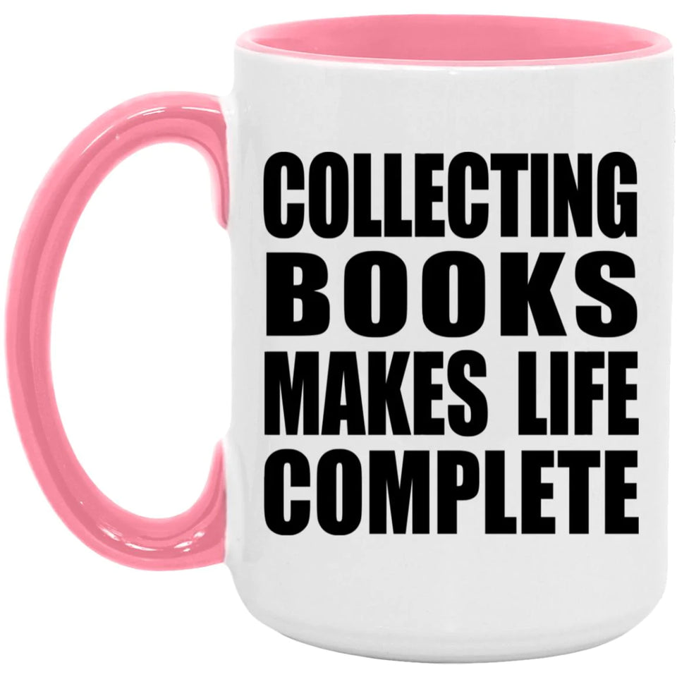 Collecting Books Makes Life Complete - 15oz Accent Mug Pink