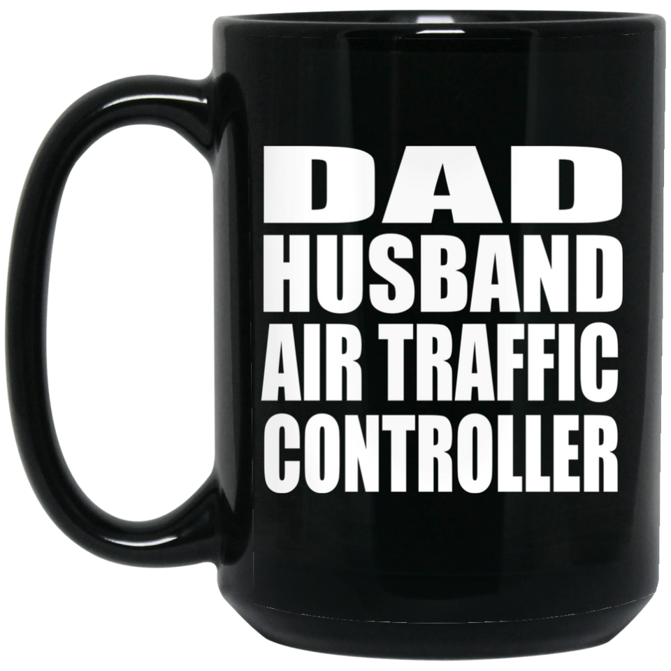Dad Husband Air Traffic Controller - 15oz Coffee Mug Black