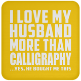 I Love My Husband More Than Calligraphy - Drink Coaster