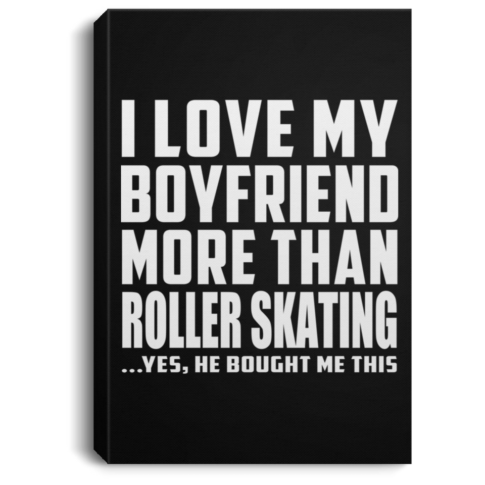 I Love My Boyfriend More Than Roller Skating - Canvas Portrait