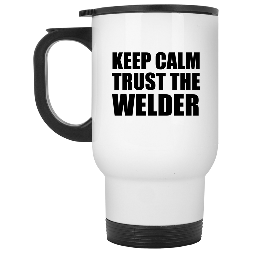 Keep Calm and Trust The Welder - White Travel Mug