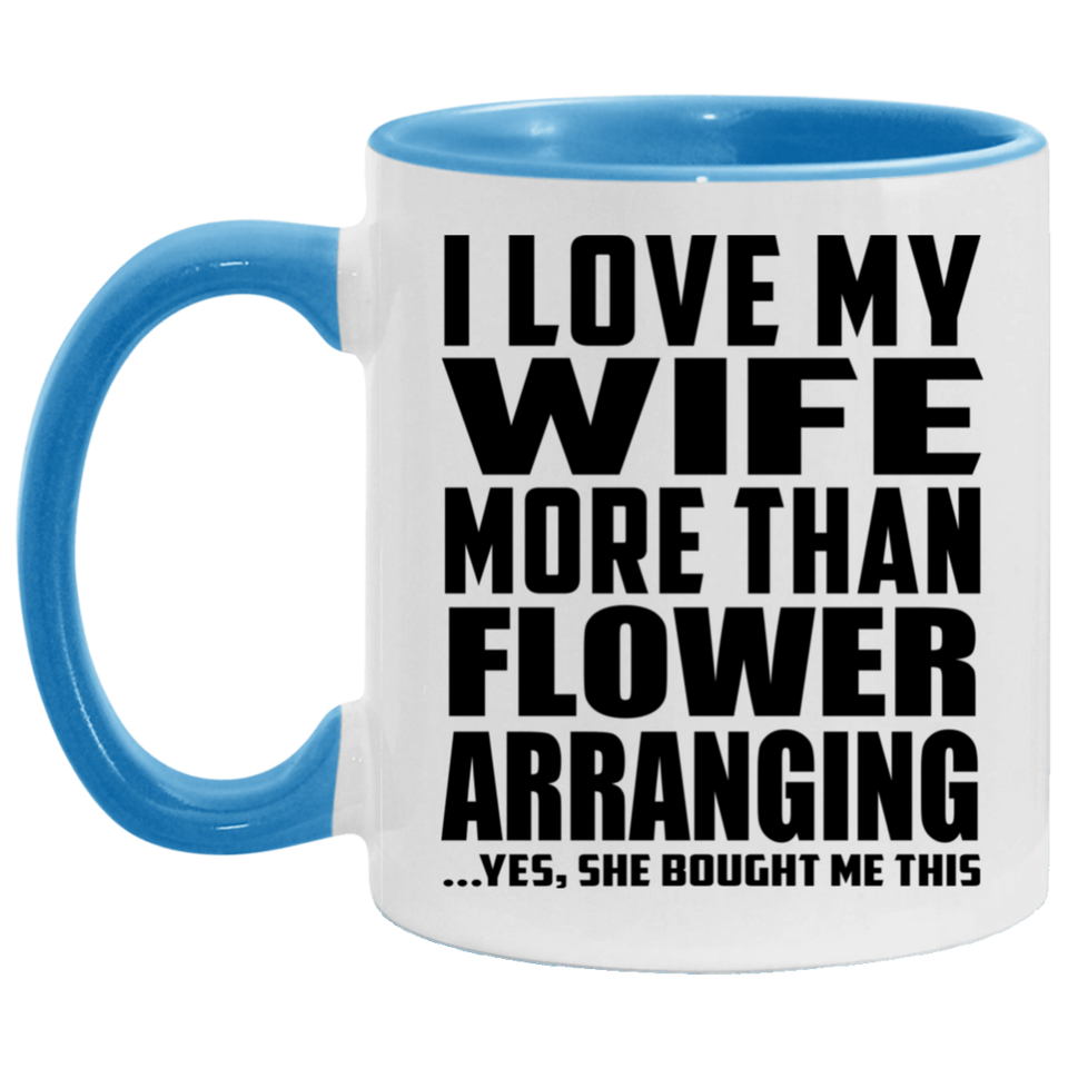 I Love My Wife More Than Flower Arranging - 11oz Accent Mug Blue