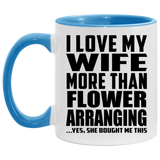 I Love My Wife More Than Flower Arranging - 11oz Accent Mug Blue
